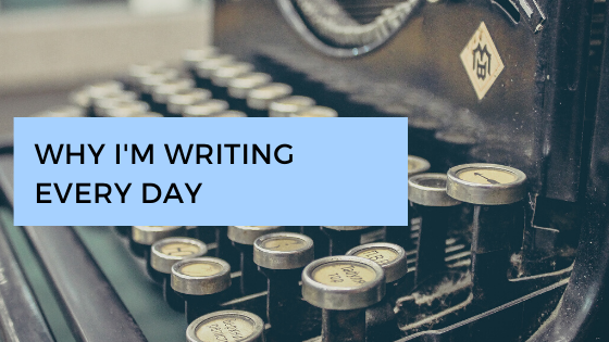 Why I’m Writing Every Day